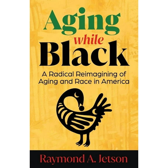 Aging While Black: A Radical Reimagining of Aging and Race in America, (Paperback)