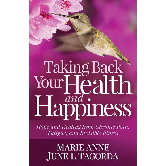 Taking Back Your Health and Happiness: Hope and Healing from Chronic Pain, Fatigue, and Invisible Illness, (Paperback)