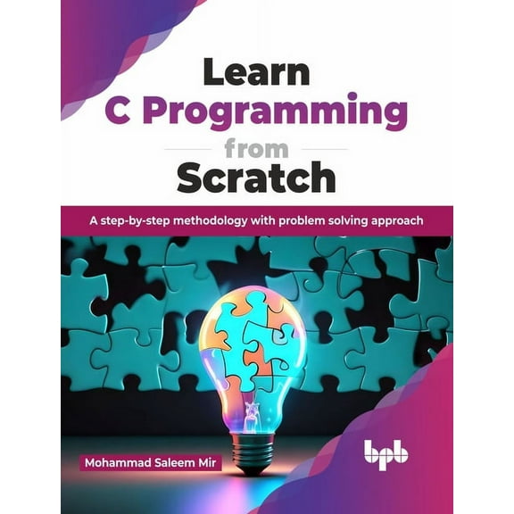 Learn C Programming from Scratch: A Step-By-Step Methodology with Problem Solving Approach (Paperback)