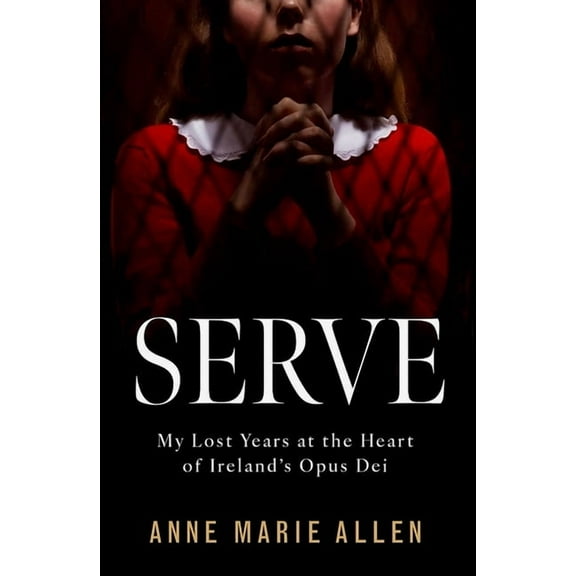 Serve: My Lost Years at the Heart of Ireland's Opus Dei, (Paperback)