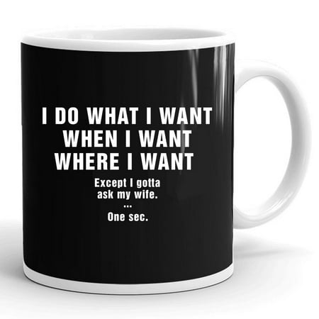 

I Do What I Want When I Want For Husband Wife Gift Ceramic Mug 11oz (White;11oz)