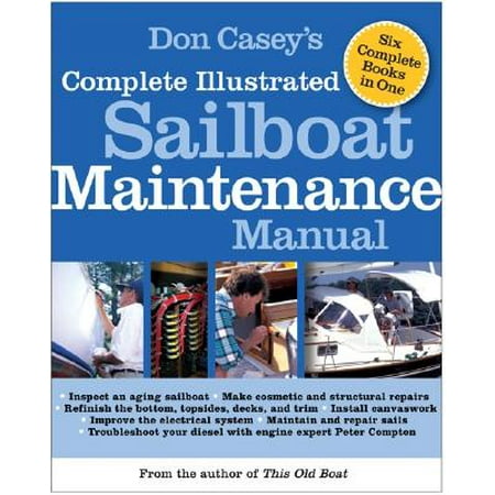 Don Casey's Complete Illustrated Sailboat Maintenance Manual : Including Inspecting the Aging Sailboat, Sailboat Hull and Deck Repair, Sailboat Refinishing, (Best Boat Hull Design)
