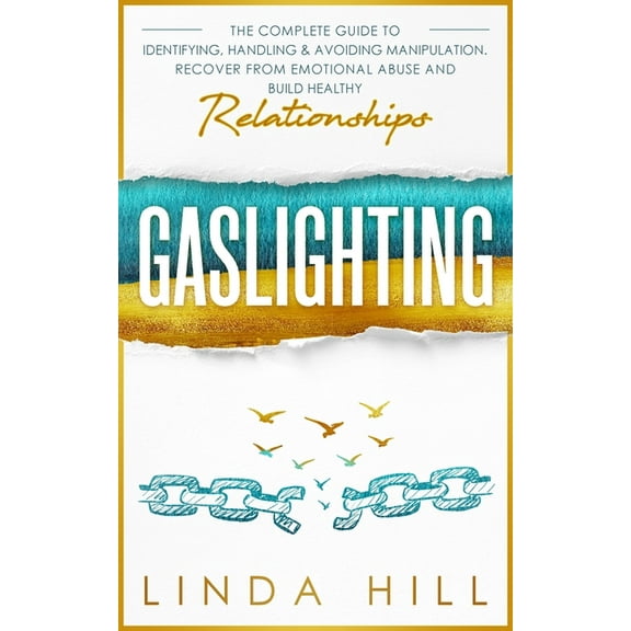 Gaslighting: The Complete Guide to Identifying, Handling & Avoiding Manipulation. Recover from Emotional Abuse and B, (Paperback)