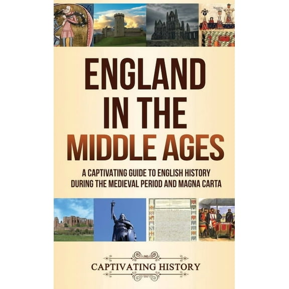 England in the Middle Ages: A Captivating Guide to English History During the Medieval Period and Magna Carta, (Hardcover)