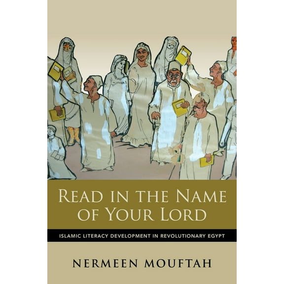 Public Cultures of the Middle East and N Read in the Name of Your Lord: Islamic Literacy Development in Revolutionary Egypt, (Paperback)