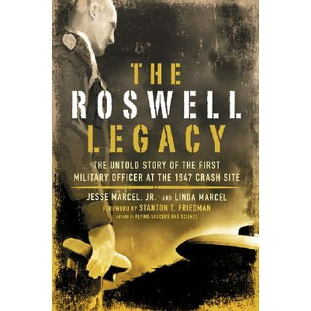The Roswell Legacy : The Untold Story of the First Military Officer at the 1947 Crash (Best Jobs For Ex Military Officers)