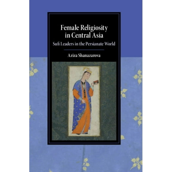 Cambridge Studies in Islamic Civilizatio Female Religiosity in Central Asia, (Hardcover)