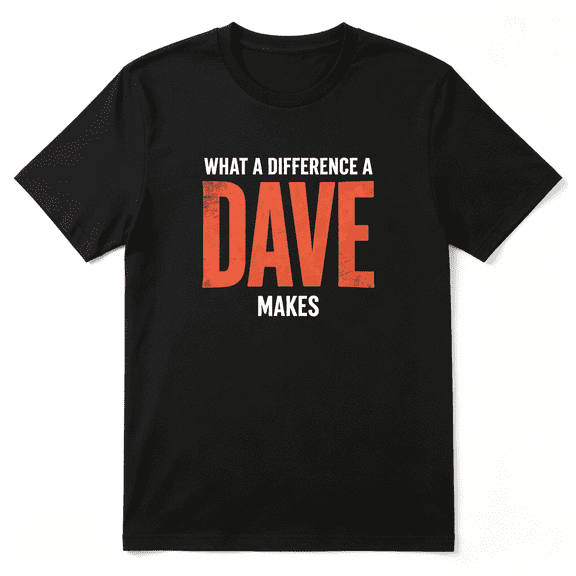 What A Difference A Dave Makes Cool Graphic Tee for Men, Amusing Birthday Gift Cotton Short Sleeves T-Shirt