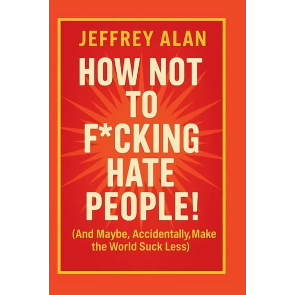 How Not To F*cking Hate People!, (Paperback)