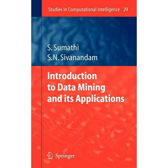 Studies in Computational Intelligence Introduction to Data Mining and Its Applications, Book 29, (Hardcover)