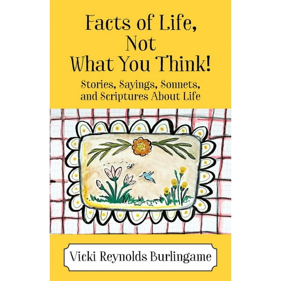 Facts of Life, Not What You Think! Stories, Sayings, Sonnets, and Scriptures About Life, (Paperback)