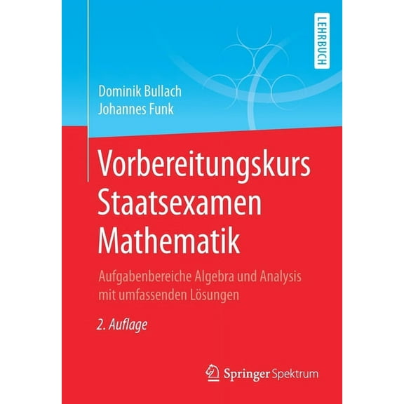 Vorbereitungskurs Staatsexamen Mathematik: Aufgabenbereiche Algebra Und Analysis Mit Umfassenden LÃ¶sungen, (Paperback)