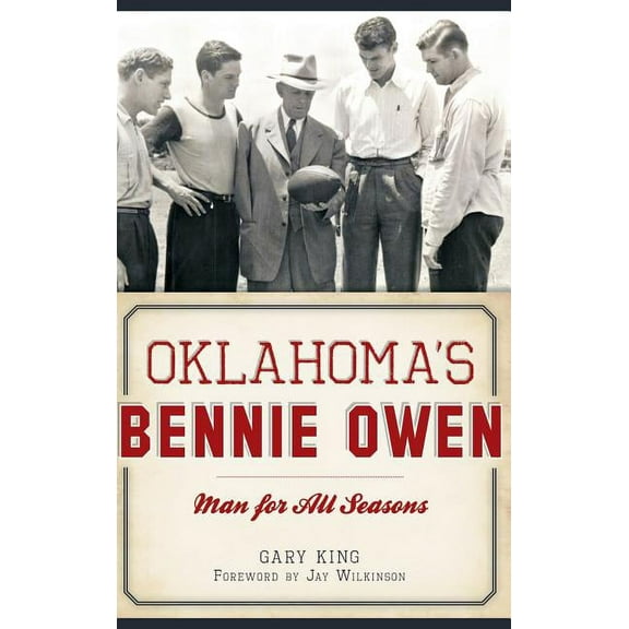 Oklahoma's Bennie Owen: Man for All Seasons, (Hardcover)