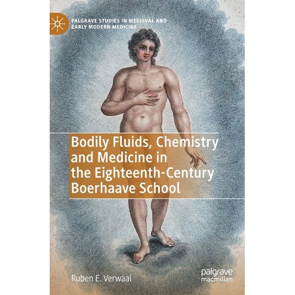 Palgrave Studies in Medieval and Early M Bodily Fluids, Chemistry and Medicine in the Eighteenth-Century Boerhaave School, (Hardcover)