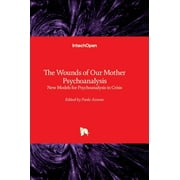The Wounds of Our Mother Psychoanalysis - New Models for Psychoanalysis in Crisis (Hardcover)