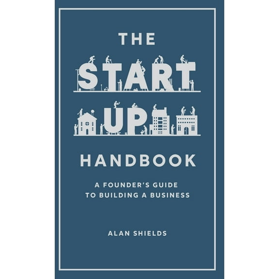 The Startup Handbook: A Founder's Guide to Building a Business, (Hardcover)