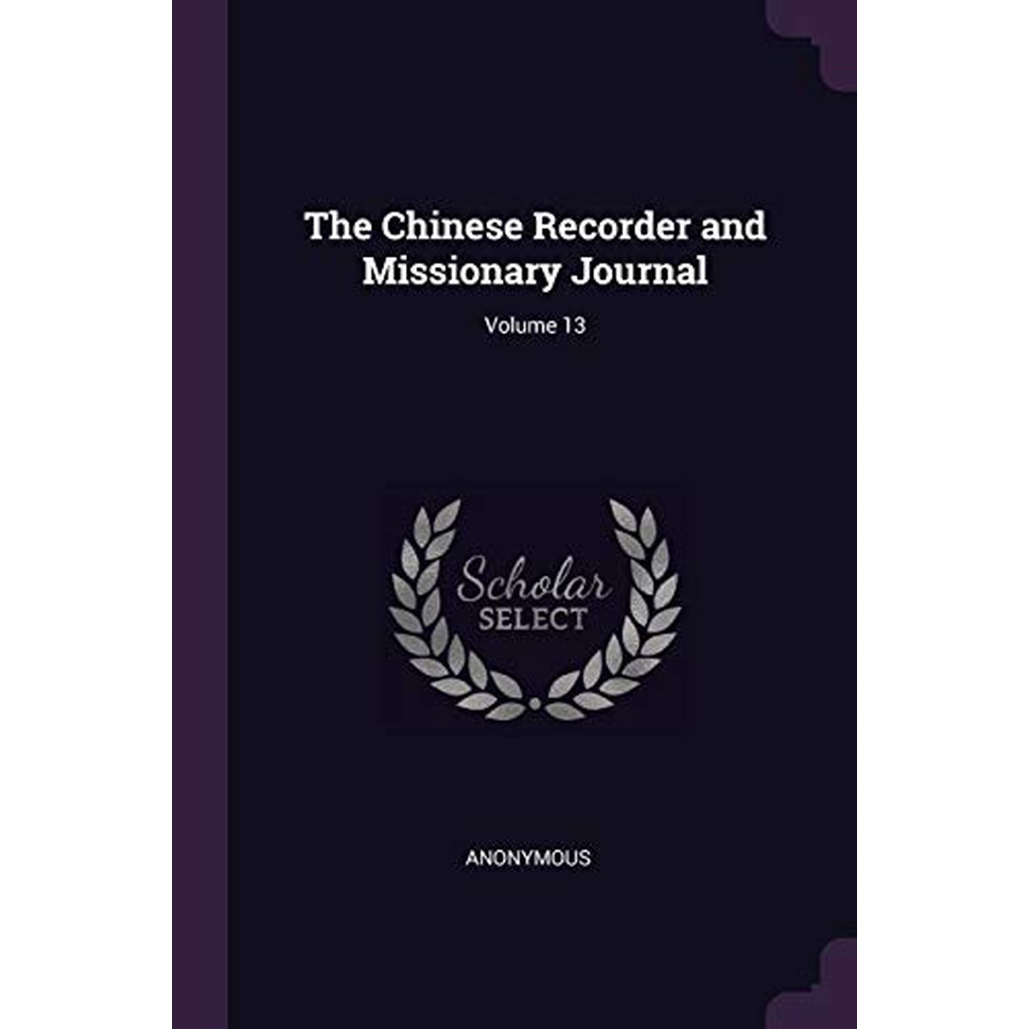 The Chinese Recorder and Missionary Journal; Volume 13 Paperback 1377783871 9781377783871 Anonymous