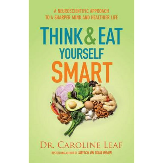 Pre-Owned Think and Eat Yourself Smart: A Neuroscientific Approach to a Sharper Mind and Healthier Life (Paperback) by Dr. Caroline Leaf