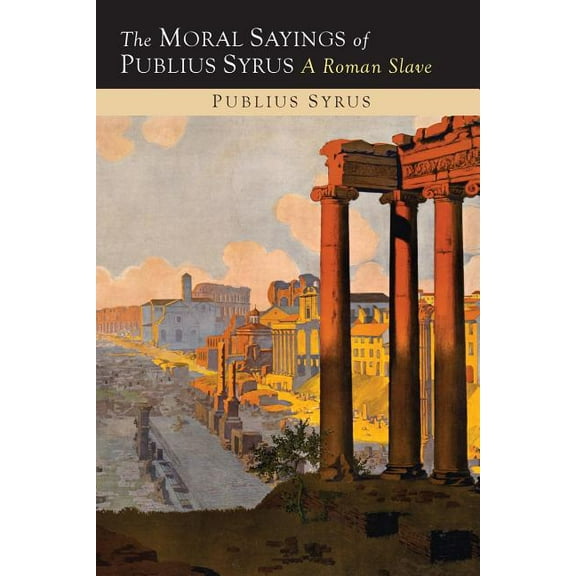 The Moral Sayings of Publius Syrus: A Roman Slave, (Paperback)