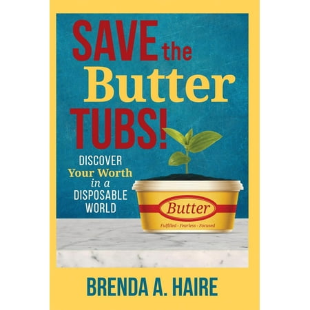 Save the Butter Tubs!: Discover Your Worth in a Disposable World (Best Butter In The World)