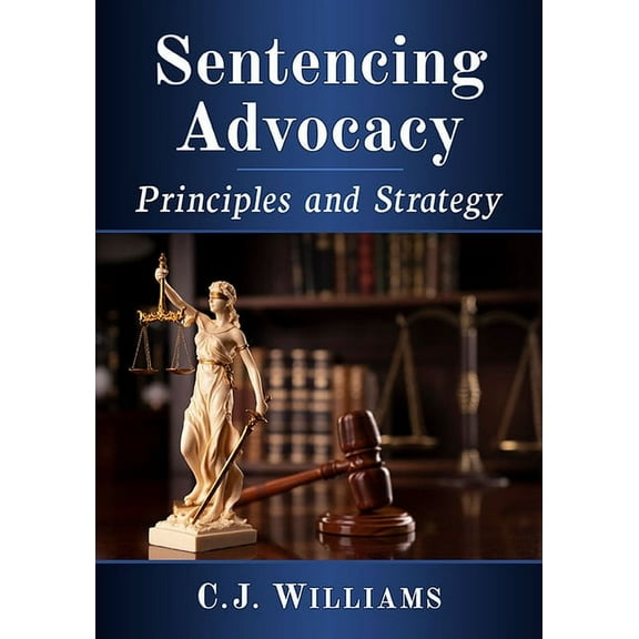 Sentencing Advocacy: Principles and Strategy, (Paperback)