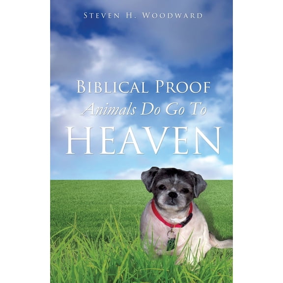 Biblical Proof Animals Do Go To Heaven, (Paperback)