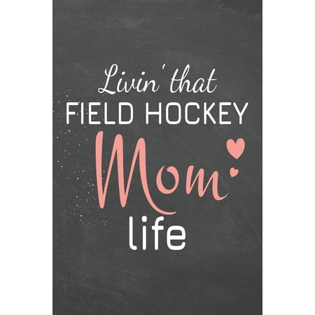 Livin' that Field Hockey Mom Life: Field Hockey Notebook, Planner or Journal - Size 6 x 9 - 110 Dot Grid Pages - Office Equipment, Supplies -Funny Field Hockey Gift Idea for Christmas or Birthday (Pap
