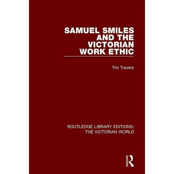 Routledge Library Editions: The Victoria Samuel Smiles and the Victorian Work Ethic, Book 49, (Paperback)