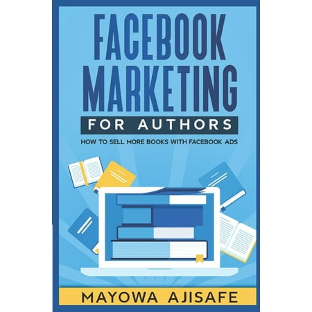 Facebook Marketing For Authors : How to Sell More Books With Facebook Ads (Paperback)