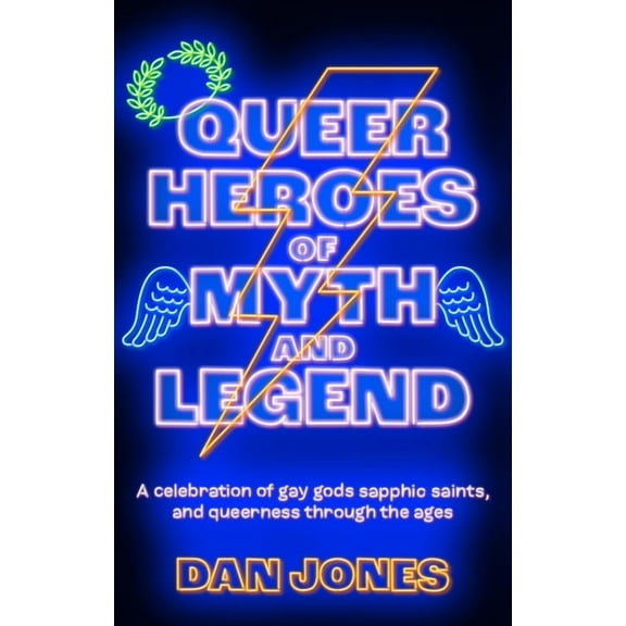 Queer Heroes of Myth and Legend: A Celebration of Gay Gods, Sapphic Saints, and Queerness Through the Ages, (Paperback)