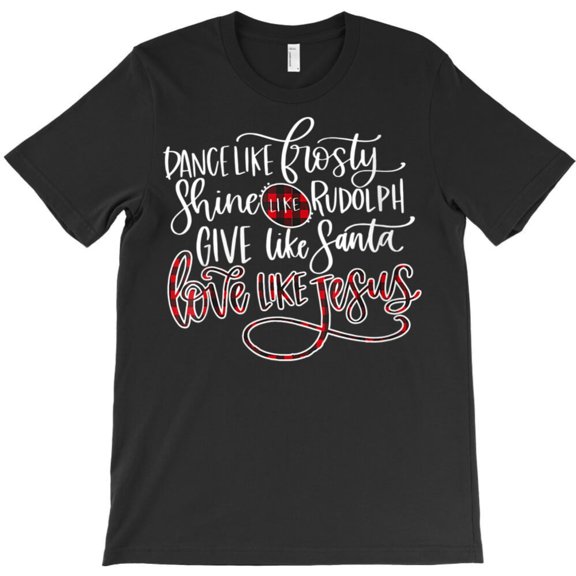Dance Like Frosty Shine Rudolph Give St. Nick Love Like Jesus Funny Graphic T-Shirt - Best Gift G4283, Up to 5XL