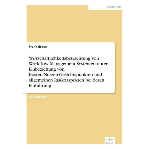 Wirtschaftlichkeitsbetrachtung von Workflow Management Systemen unter Einbeziehung von Kosten-Nutzen-Gesichtspunkten und, (Paperback)