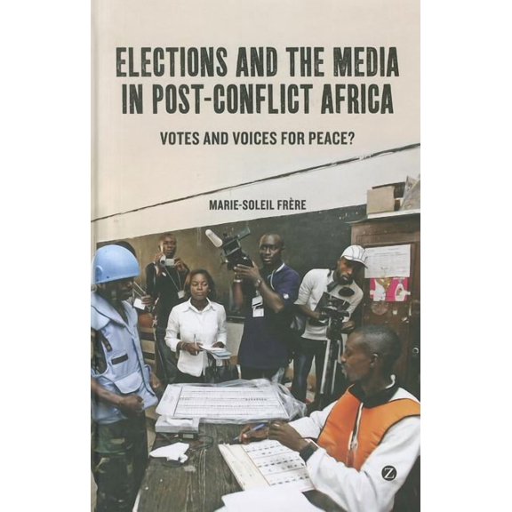 Elections and the Media in Post-Conflict Africa: Votes and Voices for Peace?, (Hardcover)