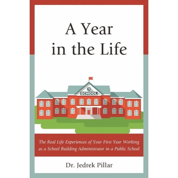 A Year in the Life: The Real Life Experiences of Your First Year Working as a School Building Administrator in a Public , (Hardcover)