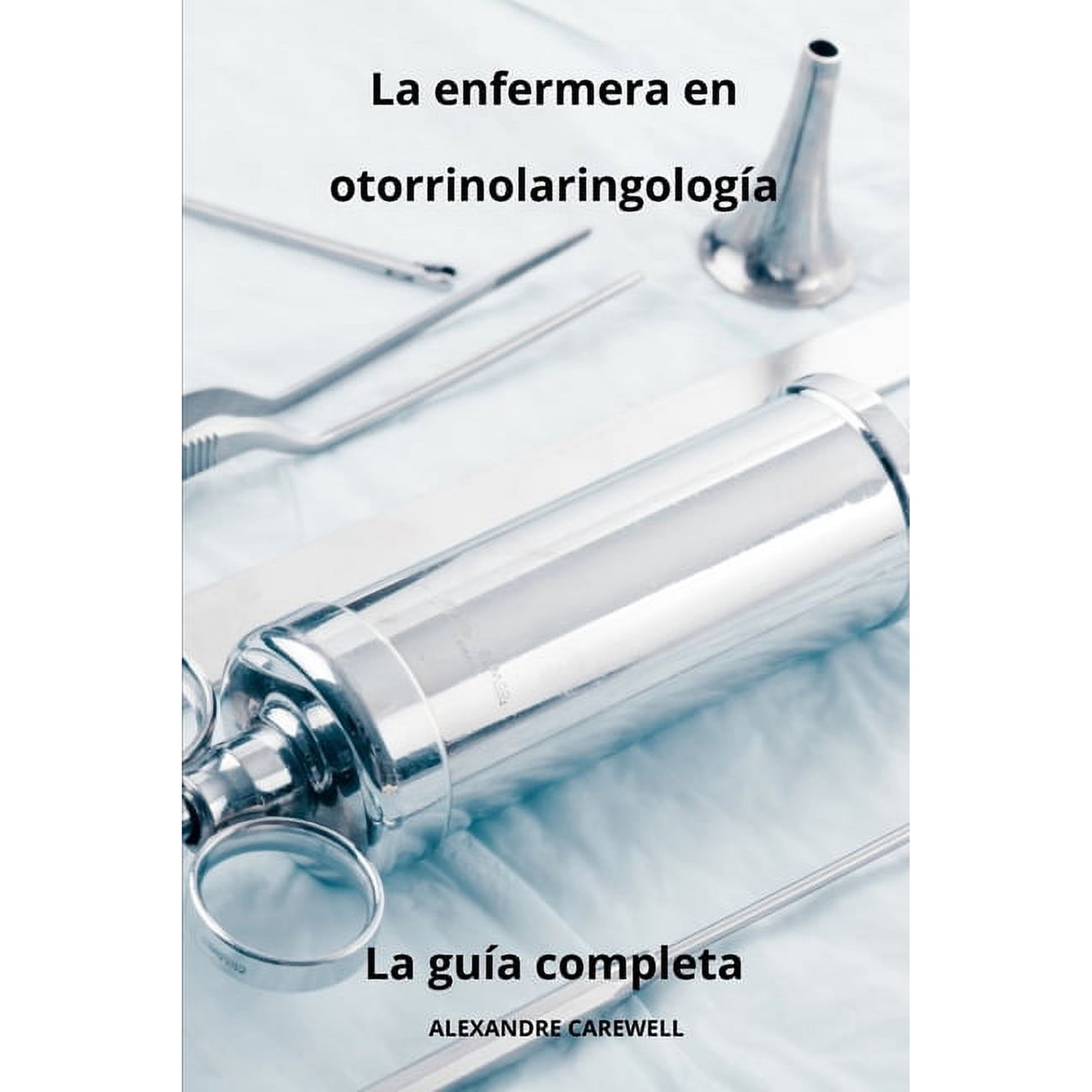 Todos Los Cuidados de EnfermerÃa Con Ale La enfermera en otorrinolaringologÃa La guÃa completa, Book 35, (Paperback)
