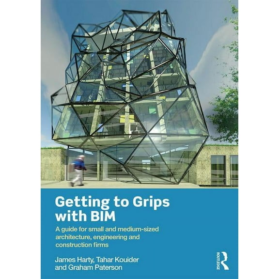 Getting to Grips with BIM: A Guide for Small and Medium-Sized Architecture, Engineering and Construction Firms, (Paperback)
