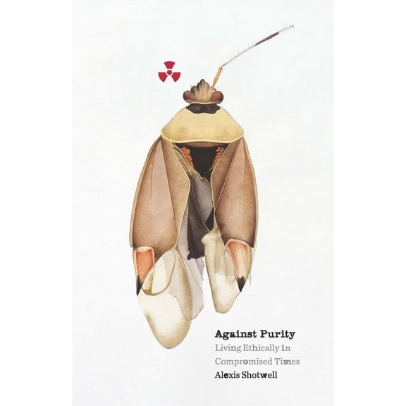 Against Purity: Living Ethically in Compromised Times, (Paperback)
