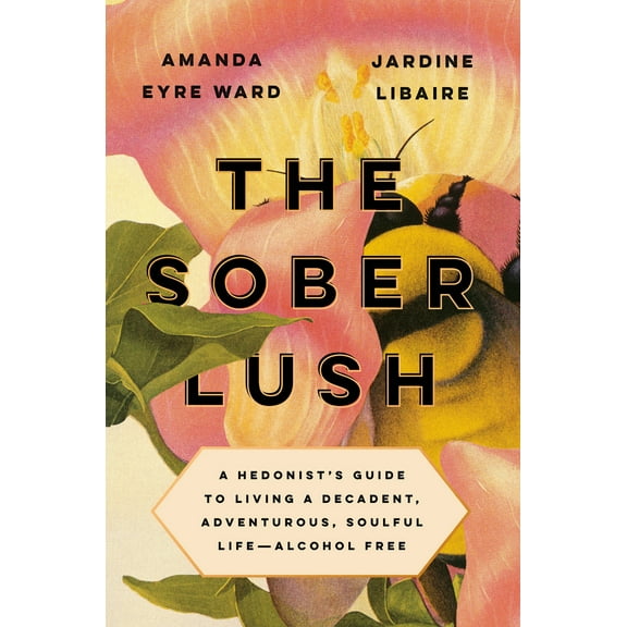 Pre-Owned The Sober Lush: A Hedonist's Guide to Living a Decadent, Adventurous, Soulful Life--Alcohol Free (Hardcover) 0593084829 9780593084823