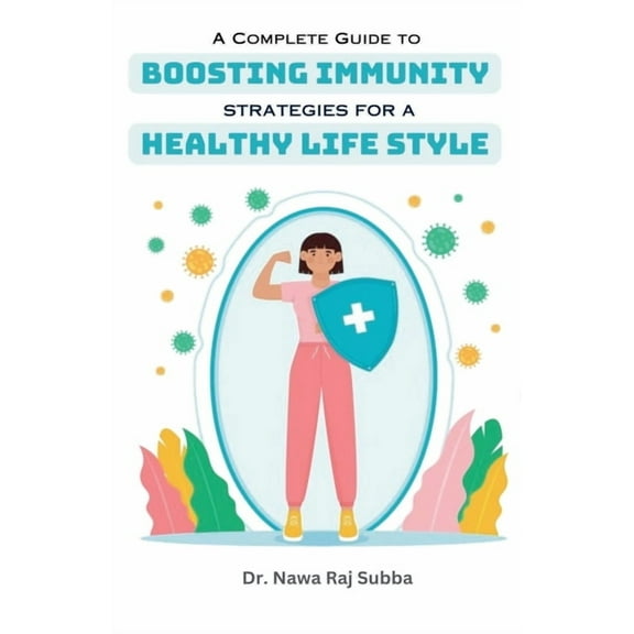A Complete Guide to Boosting Immunity: Strategies for a Healthy Lifestyle, (Paperback)