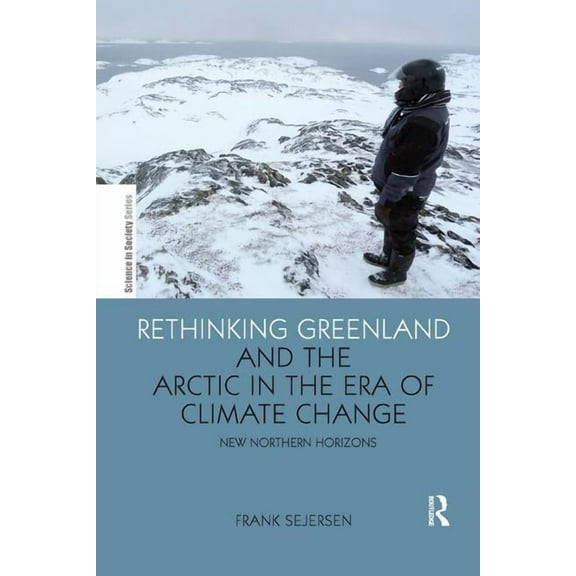 Earthscan Science in Society Rethinking Greenland and the Arctic in the Era of Climate Change: New Northern Horizons, (Paperback)