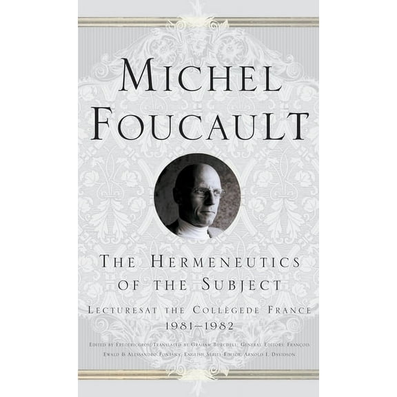 Michel Foucault, Lectures at the Collège The Hermeneutics of the Subject: Lectures at the College de France 1981-82, (Hardcover)
