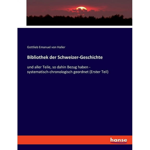 Bibliothek der Schweizer-Geschichte: und aller Teile, so dahin Bezug haben - systematisch-chronologisch geordnet (Erster, (Paperback)