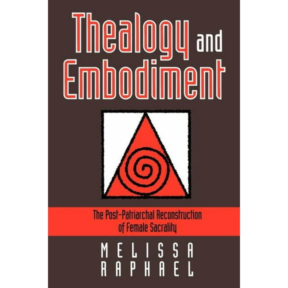 Thealogy and Embodiment: The Post-Patriarchal Reconstruction of Female Sacrality, (Paperback)