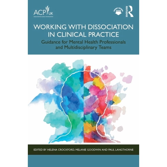 Working with Dissociation in Clinical Practice: Guidance for Mental Health Professionals and Multi-Disciplinary Teams, (Paperback)