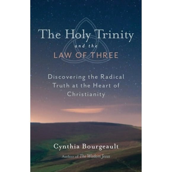 Pre-Owned The Holy Trinity and the Law of Three: Discovering the Radical Truth at the Heart of (Paperback 9781611800524) by Cynthia Bourgeault