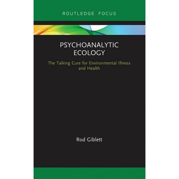 Routledge Focus on Environment and Susta Psychoanalytic Ecology: The Talking Cure for Environmental Illness and Health, (Paperback)