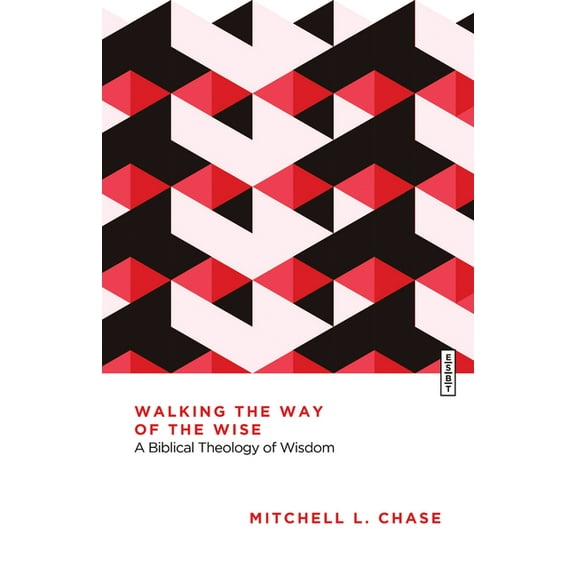 Essential Studies in Biblical Theology Walking the Way of the Wise: A Biblical Theology of Wisdom, (Paperback)