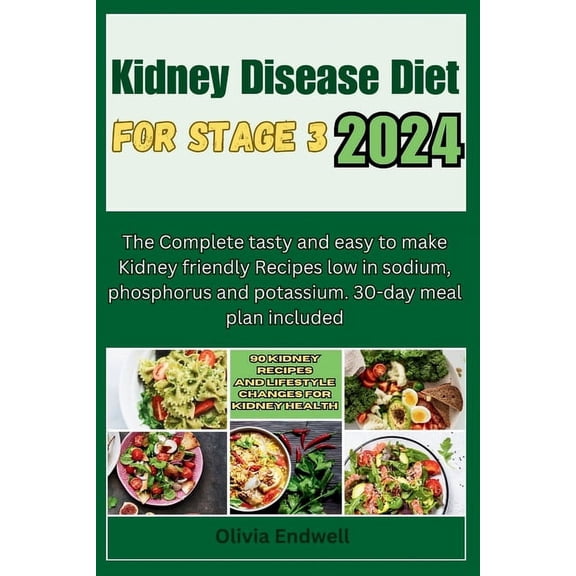 Kidney Disease Diet for Stage 3 2024: The Complete tasty and easy to make Kidney friendly Recipes low in sodium, phosphorus and potassium. 30-day meal plan included (Paperback)