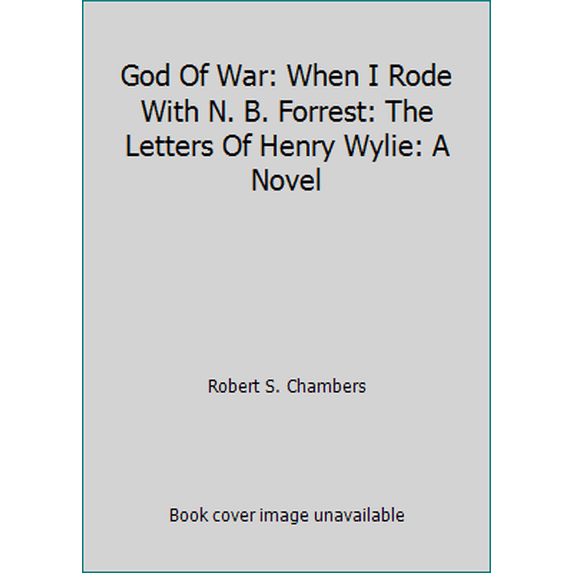 Pre-Owned God Of War: When I Rode With N. B. Forrest: The Letters Of Henry Wylie: A Novel (Paperback) 0965427900 9780965427906