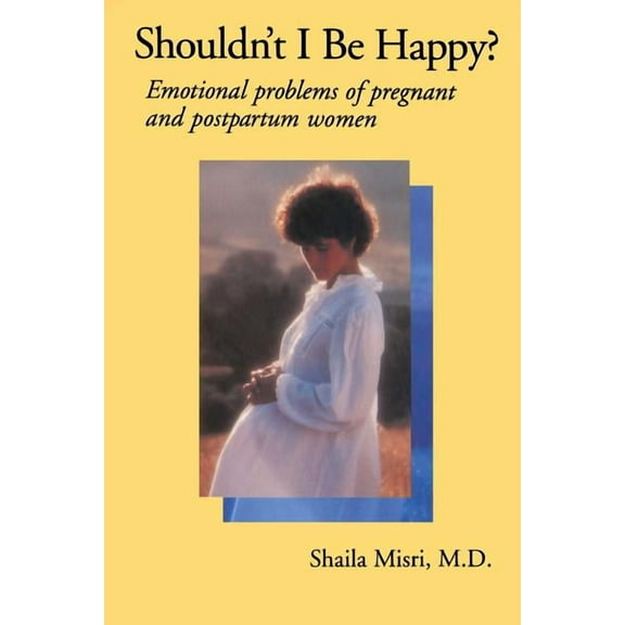 Shouldn't I Be Happy: Emotional Problems of Pregnant and Postpartum Women, (Paperback)
